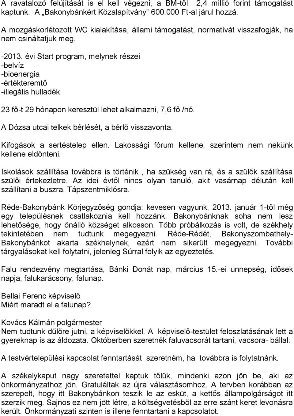 évi Start program, melynek részei -belvíz -bioenergia -értékteremtő -illegális hulladék 23 fő-t 29 hónapon keresztül lehet alkalmazni, 7,6 fő /hó. A Dózsa utcai telkek bérlését, a bérlő visszavonta.