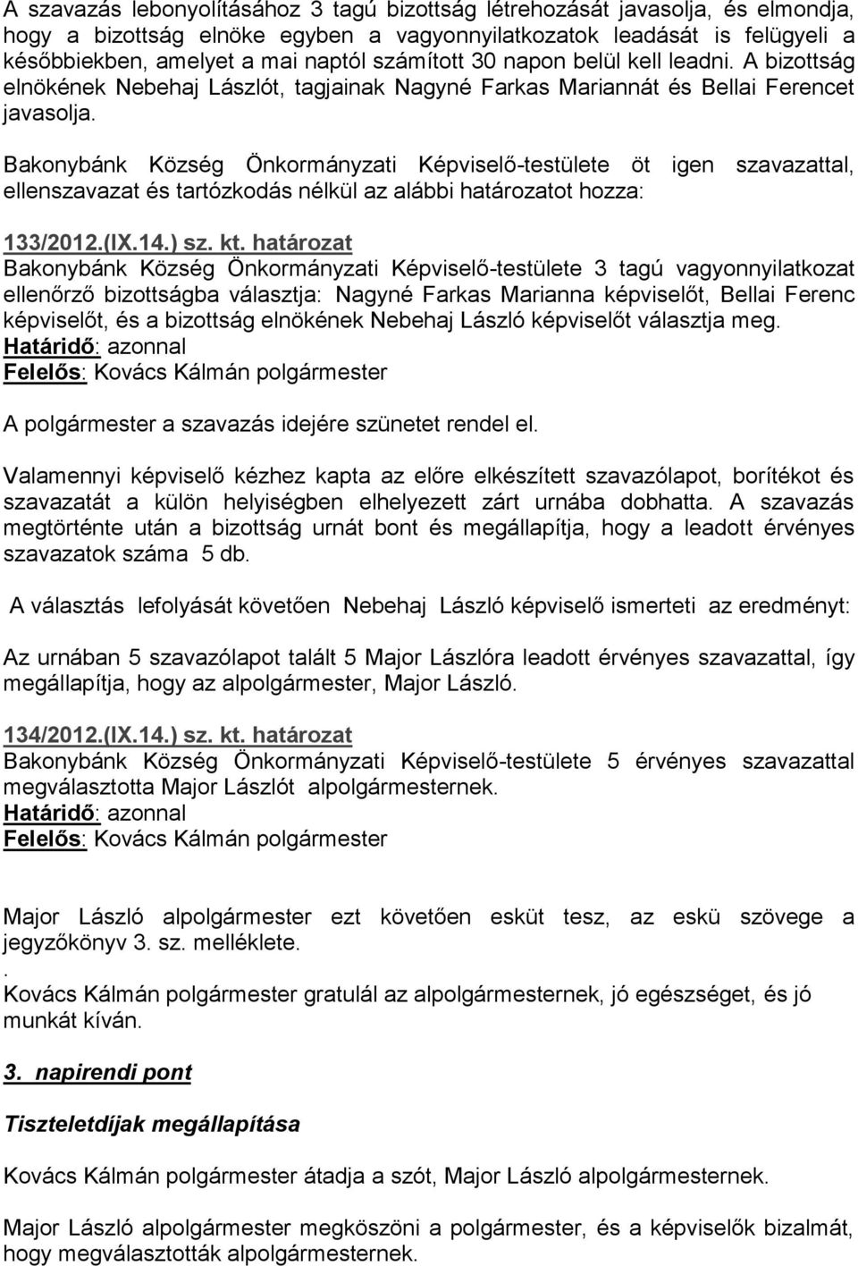 Bakonybánk Község Önkormányzati Képviselő-testülete öt igen szavazattal, ellenszavazat és tartózkodás nélkül az alábbi határozatot hozza: 133/2012.(IX.14.) sz. kt.