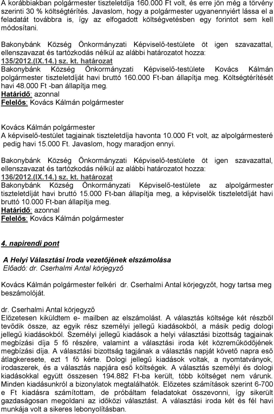 Bakonybánk Község Önkormányzati Képviselő-testülete öt igen szavazattal, ellenszavazat és tartózkodás nélkül az alábbi határozatot hozza: 135/2012.(IX.14.) sz. kt.