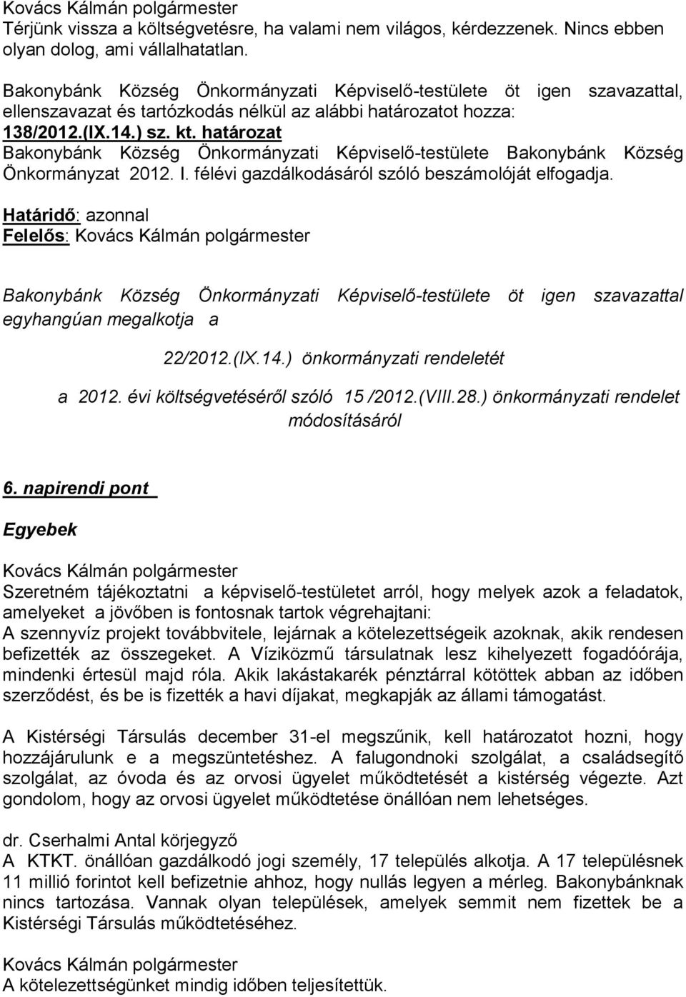 határozat Bakonybánk Község Önkormányzati Képviselő-testülete Bakonybánk Község Önkormányzat 2012. I. félévi gazdálkodásáról szóló beszámolóját elfogadja.