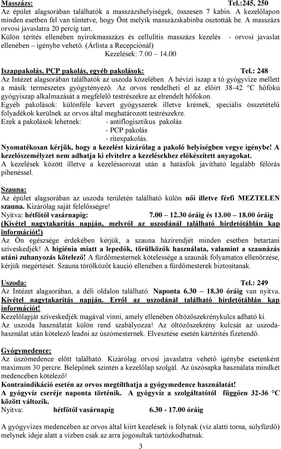 00 14.00 Iszappakolás, PCP pakolás, egyéb pakolások: Tel.: 248 Az Intézet alagsorában találhatók az uszoda közelében. A hévízi iszap a tó gyógyvize mellett a másik természetes gyógytényező.