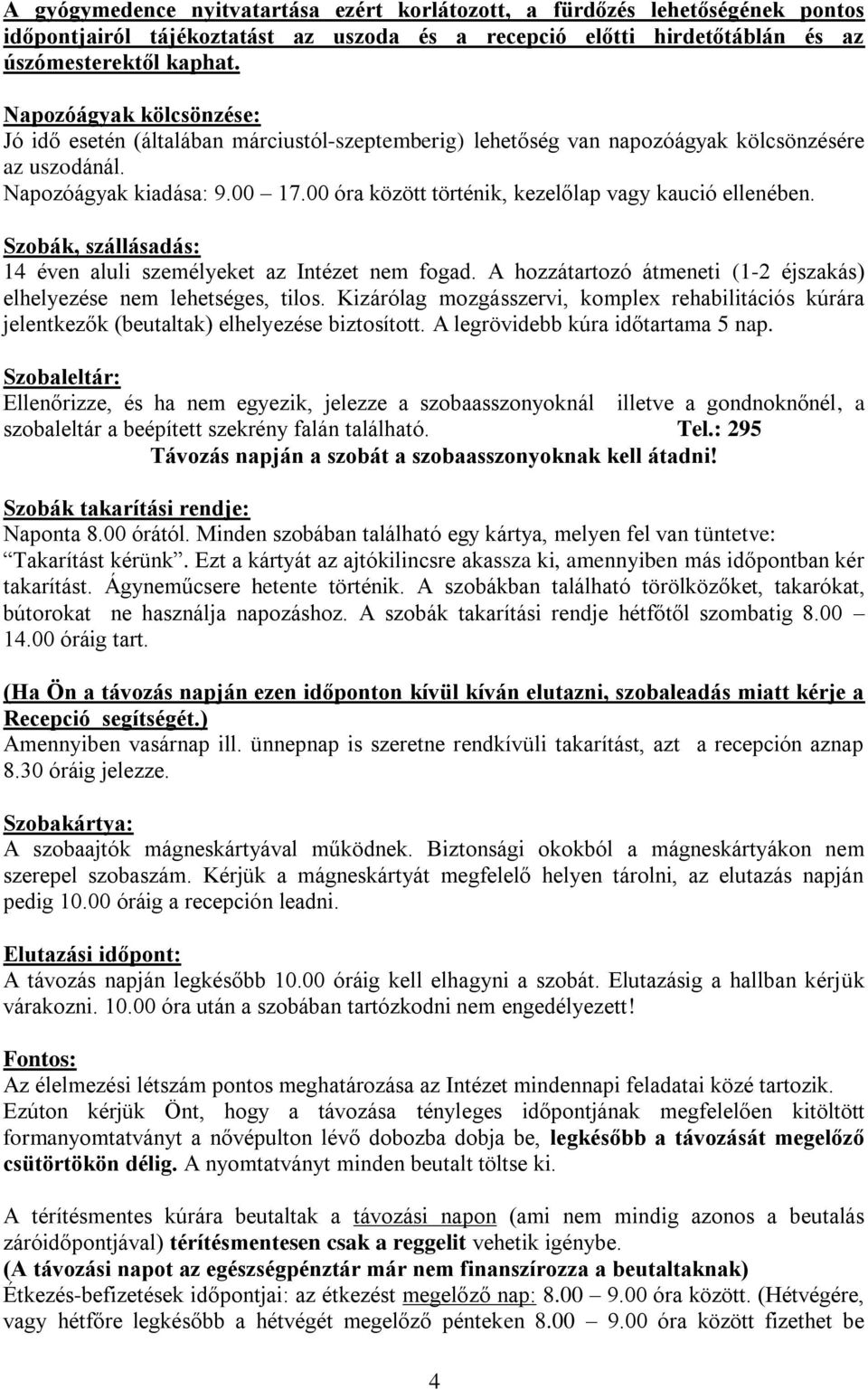 00 óra között történik, kezelőlap vagy kaució ellenében. Szobák, szállásadás: 14 éven aluli személyeket az Intézet nem fogad. A hozzátartozó átmeneti (1-2 éjszakás) elhelyezése nem lehetséges, tilos.