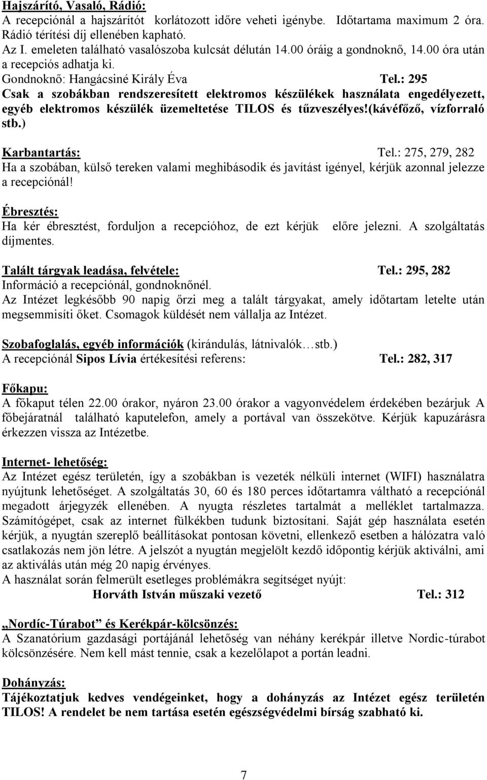 : 295 Csak a szobákban rendszeresített elektromos készülékek használata engedélyezett, egyéb elektromos készülék üzemeltetése TILOS és tűzveszélyes!(kávéfőző, vízforraló stb.) Karbantartás: Tel.