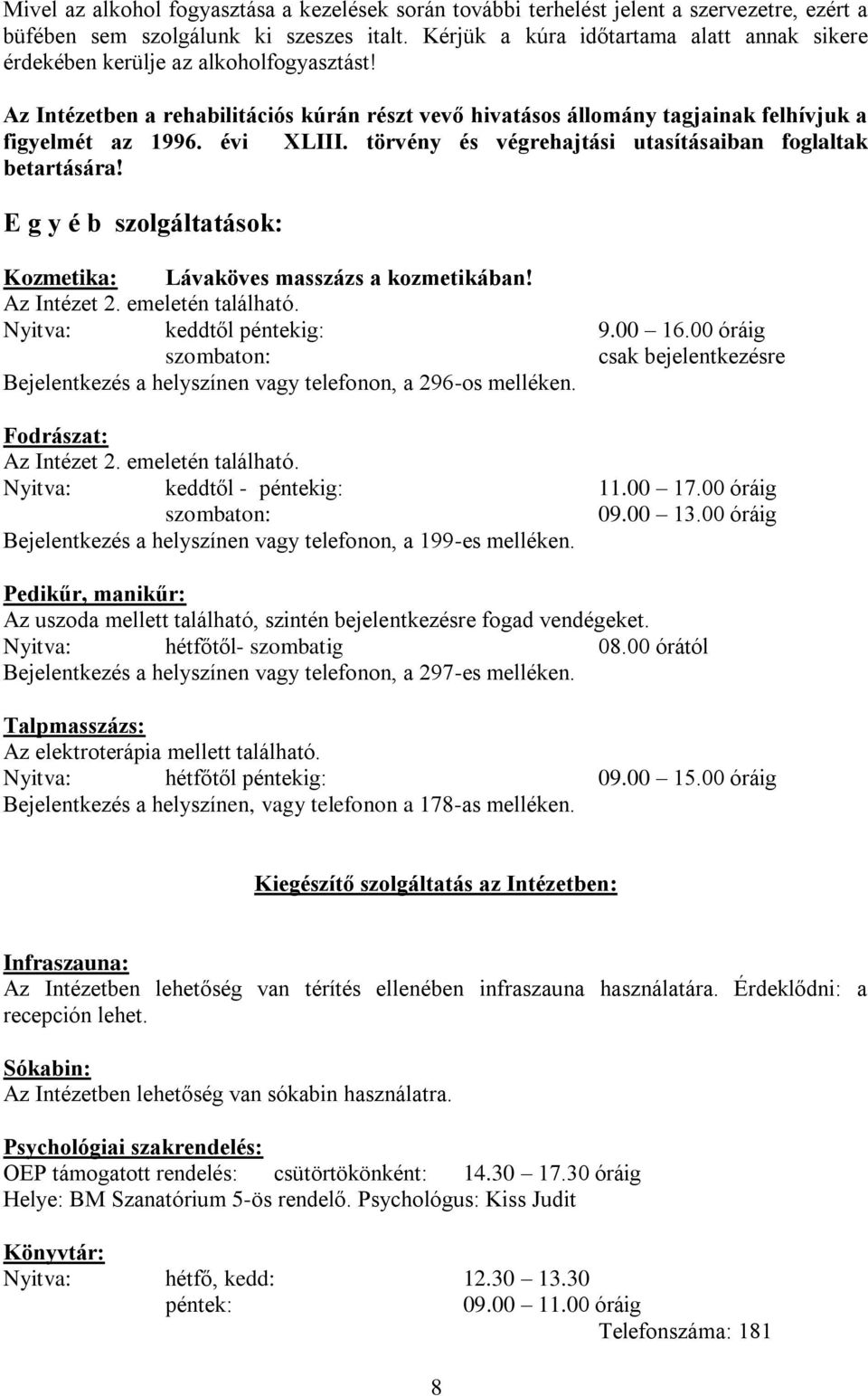 évi XLIII. törvény és végrehajtási utasításaiban foglaltak betartására! E g y é b szolgáltatások: Kozmetika: Lávaköves masszázs a kozmetikában! Az Intézet 2. emeletén található.