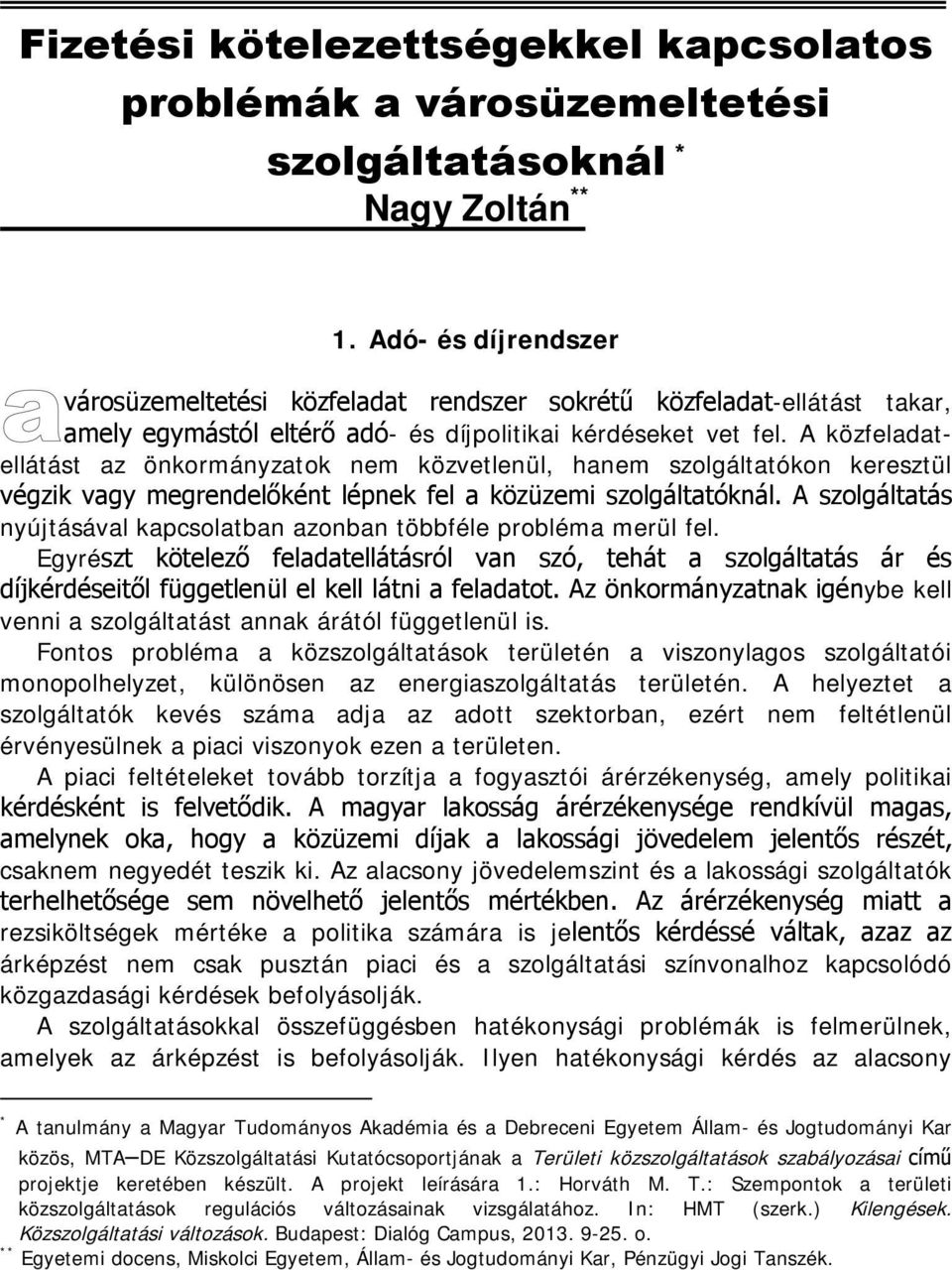 A közfeladatellátást az önkormányzatok nem közvetlenül, hanem szolgáltatókon keresztül végzik vagy megrendelőként lépnek fel a közüzemi szolgáltatóknál.