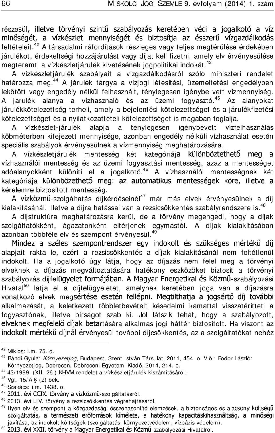 42 A társadalmi ráfordítások részleges vagy teljes megtérülése érdekében járulékot, érdekeltségi hozzájárulást vagy díjat kell fizetni, amely elv érvényesülése megteremti a vízkészletjárulék