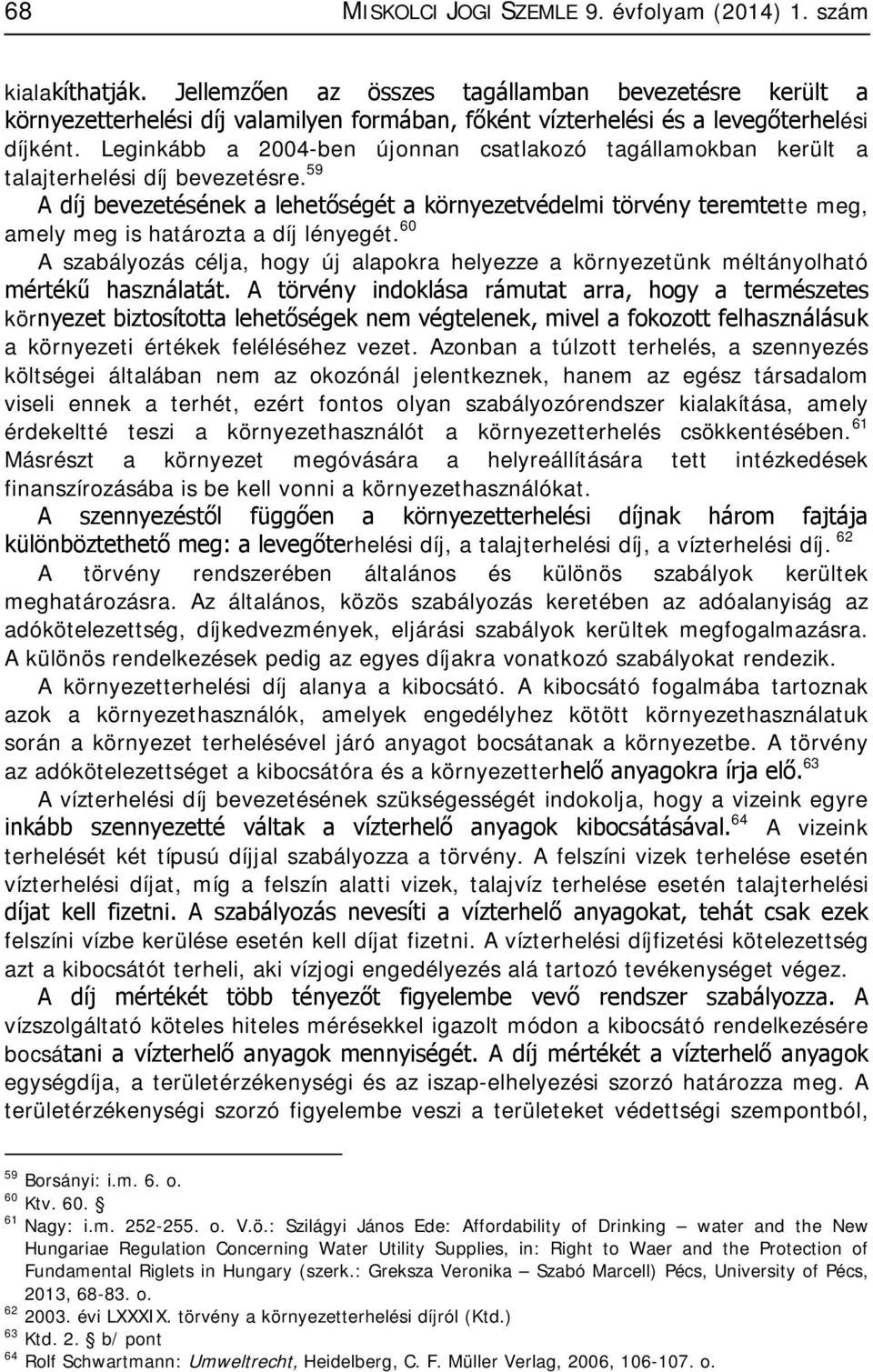 Leginkább a 2004-ben újonnan csatlakozó tagállamokban került a talajterhelési díj bevezetésre.