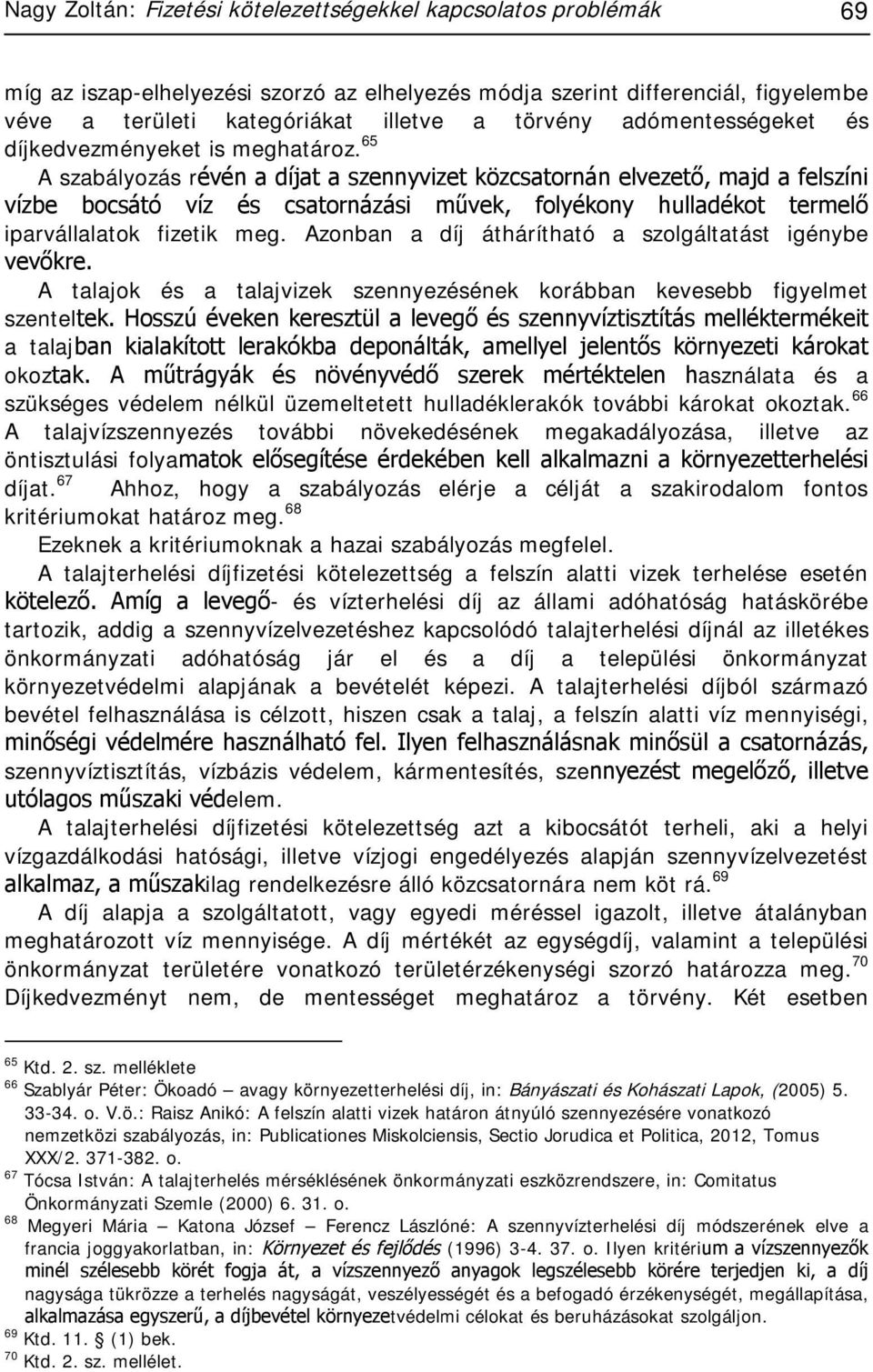 65 A szabályozás révén a díjat a szennyvizet közcsatornán elvezető, majd a felszíni vízbe bocsátó víz és csatornázási művek, folyékony hulladékot termelő iparvállalatok fizetik meg.