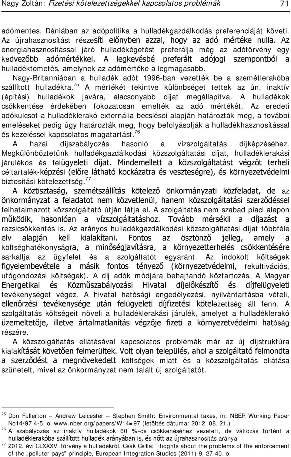 A legkevésbé preferált adójogi szempontból a hulladéktemetés, amelynek az adómértéke a legmagasabb. Nagy-Britanniában a hulladék adót 1996-ban vezették be a szemétlerakóba szállított hulladékra.