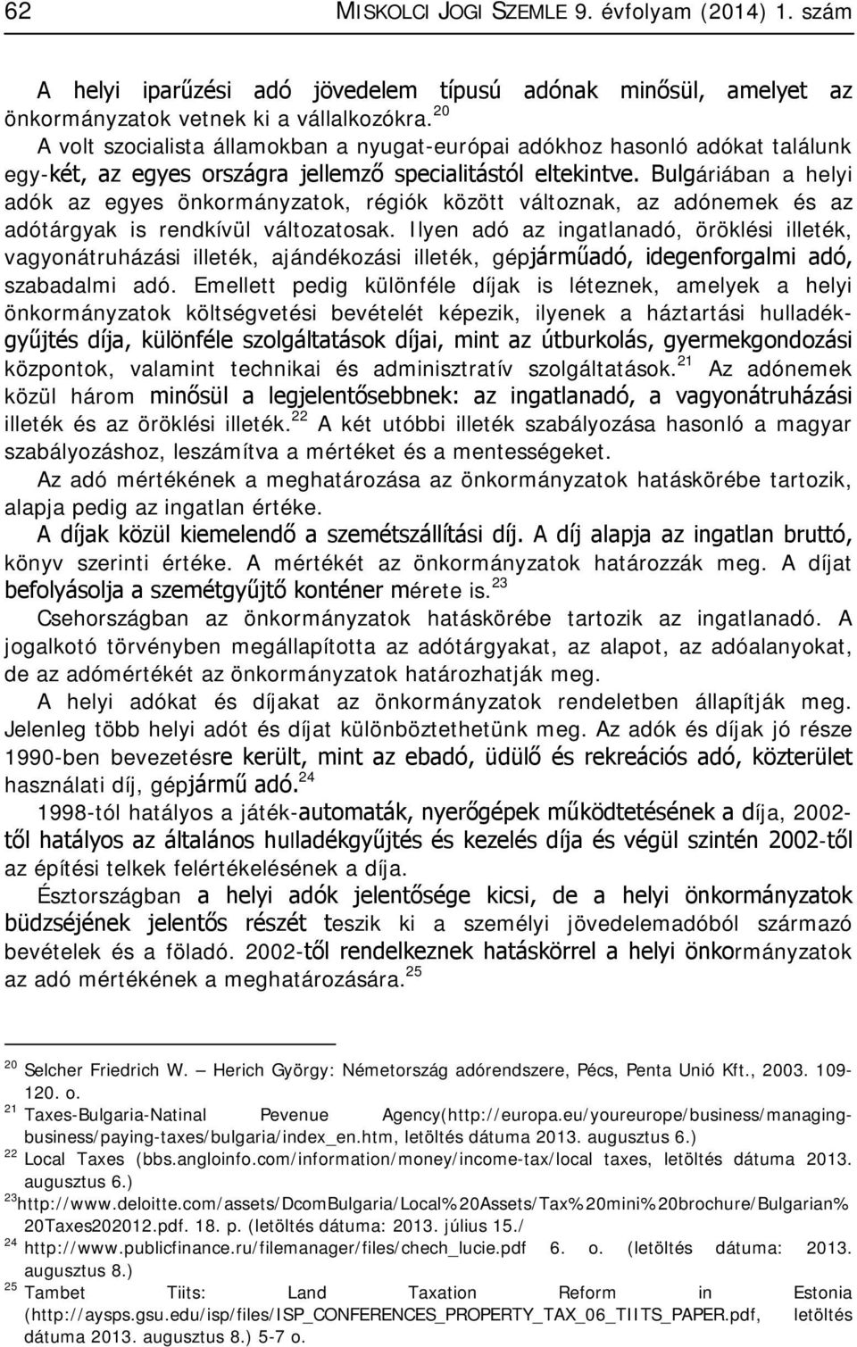 Bulgáriában a helyi adók az egyes önkormányzatok, régiók között változnak, az adónemek és az adótárgyak is rendkívül változatosak.