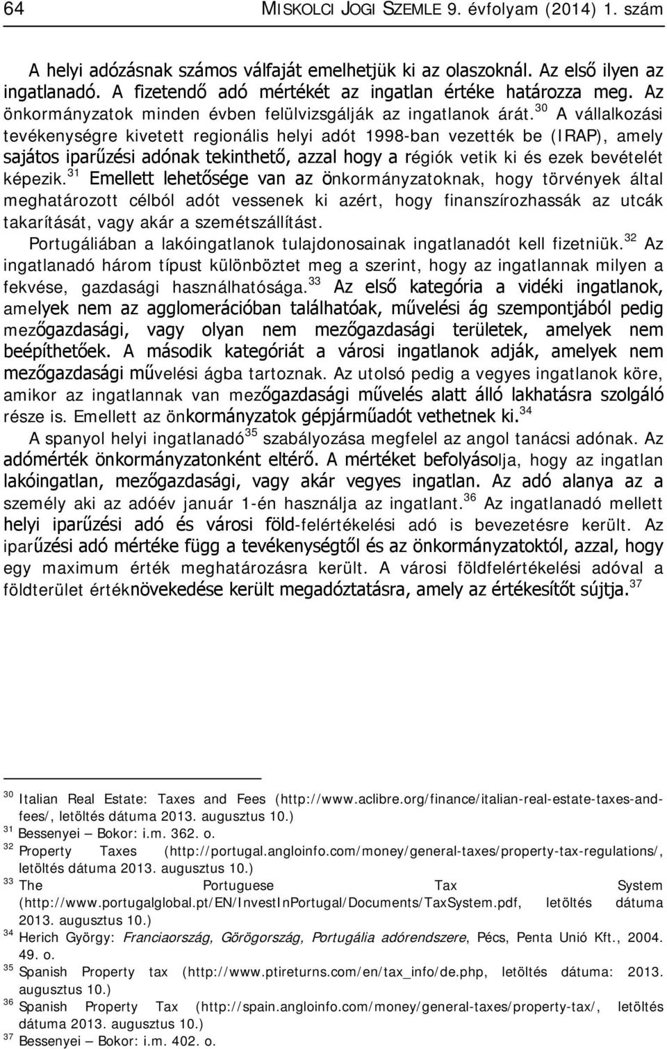 30 A vállalkozási tevékenységre kivetett regionális helyi adót 1998-ban vezették be (IRAP), amely sajátos iparűzési adónak tekinthető, azzal hogy a régiók vetik ki és ezek bevételét képezik.