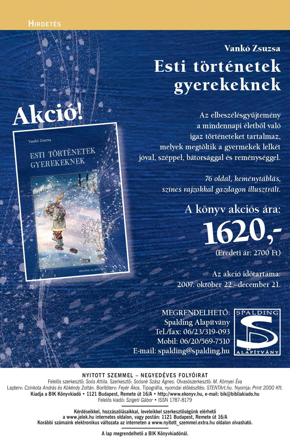 76 oldal, keménytáblás, színes rajzokkal gazdagon illusztrált. A könyv akciós ára: 1620,- (Eredeti ár: 2700 Ft) SPALDING ALAPÍTVÁNY Az akció idõtartama: 2007. október 22. december 21.