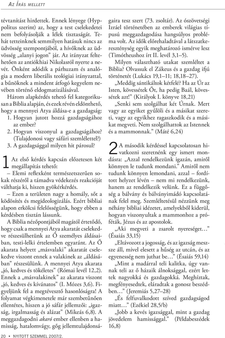 Önként adódik a párhuzam és analógia a modern liberális teológiai irányzattal, a bűnöknek a mindent átfogó kegyelem nevében történő eldogmatizálásával.