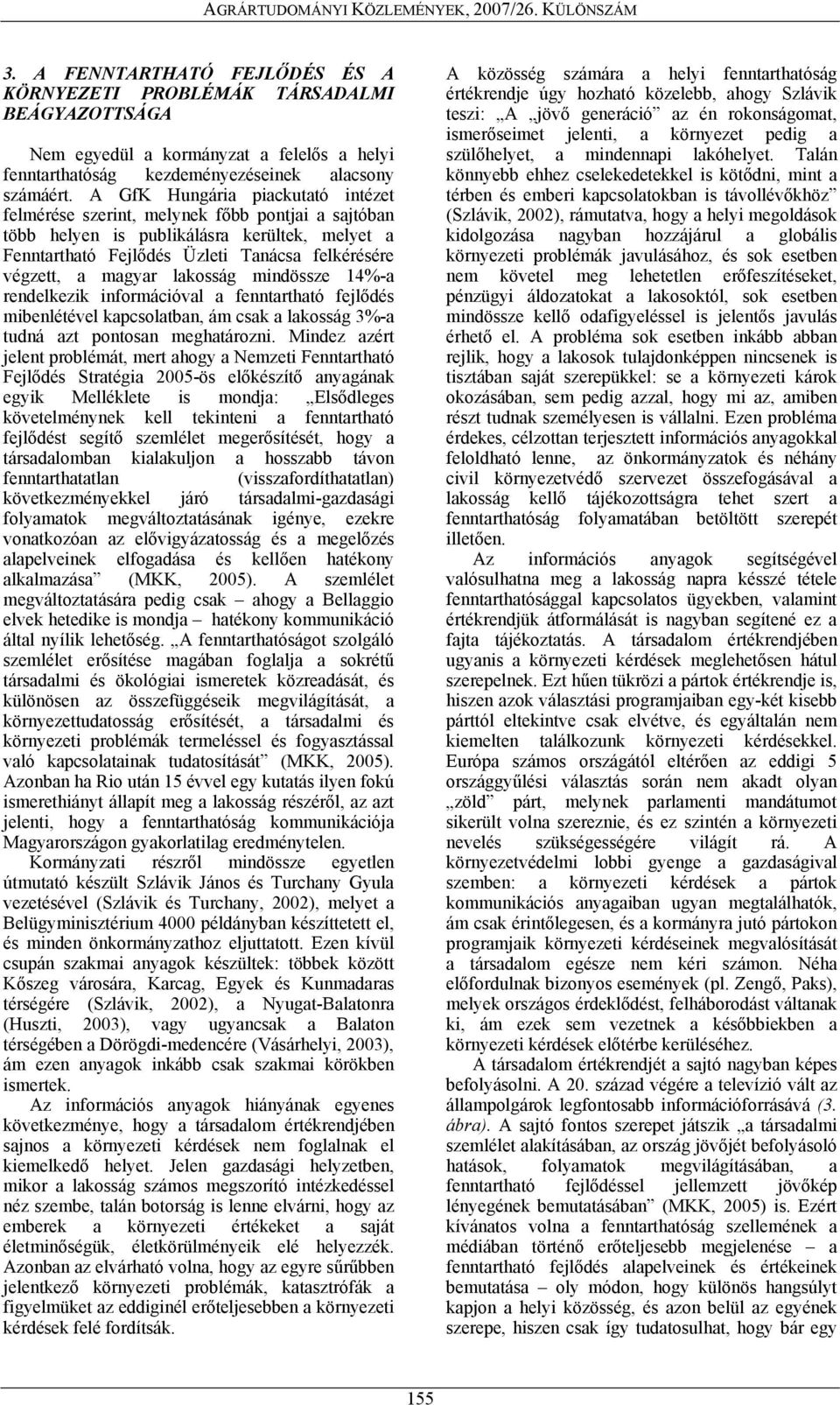 lakosság mindössze 14%-a rendelkezik információval a fenntartható fejlődés mibenlétével kapcsolatban, ám csak a lakosság 3%-a tudná azt pontosan meghatározni.