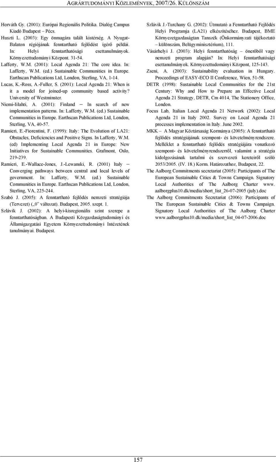 Earthscan Publications Ltd, London, Sterling, VA, 1-14. Lucas, K.-Ross, A.-Fuller, S. (2001): Local Agenda 21: When is it a model for joined-up community based activity? University of Westminster.