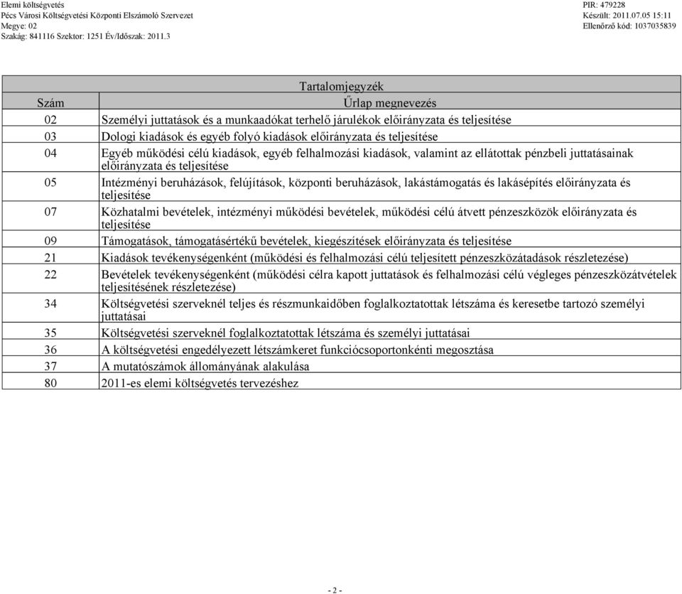 Eyéb működési célú kiadások, eyéb felhalmozási kiadások, valamint az ellátottak pénzbeli juttatásainak előirányzata és teljesítése 05 Intézményi beruházások, felújítások, központi beruházások,