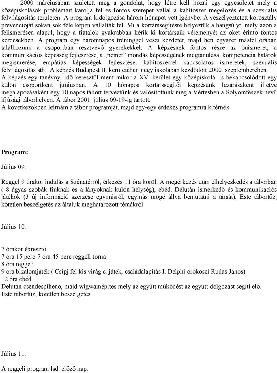 Mi a kortárssegítésre helyeztük a hangsúlyt, mely azon a felismerésen alapul, hogy a fiatalok gyakrabban kérik ki kortársaik véleményét az őket érintő fontos kérdésekben.