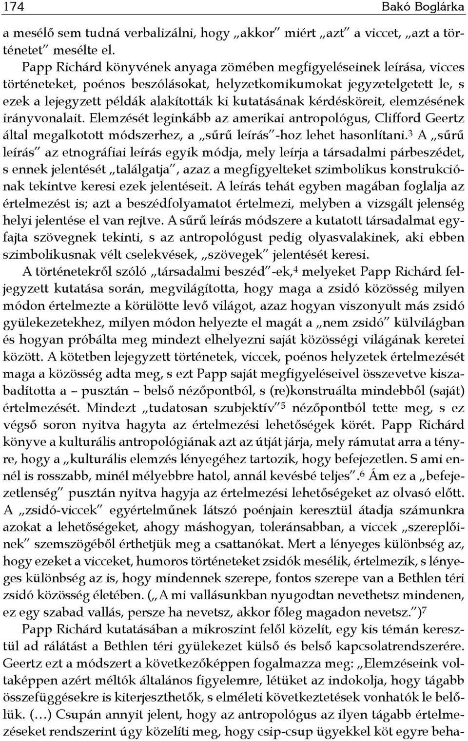 kérdésköreit, elemzésének irányvonalait. Elemzését leginkább az amerikai antropológus, Clifford Geertz által megalkotott módszerhez, a sűrű leírás -hoz lehet hasonlítani.