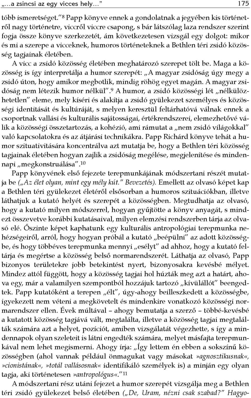 egy dolgot: mikor és mi a szerepe a vicceknek, humoros történeteknek a Bethlen téri zsidó közösség tagjainak életében. A vicc a zsidó közösség életében meghatározó szerepet tölt be.