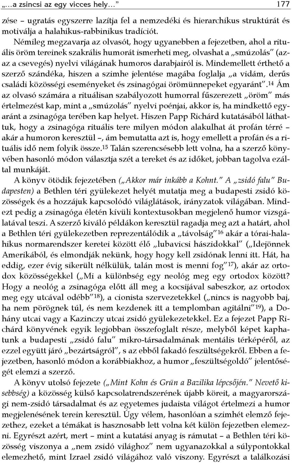 is. Mindemellett érthető a szerző szándéka, hiszen a szimhe jelentése magába foglalja a vidám, derűs családi közösségi eseményeket és zsinagógai örömünnepeket egyaránt.