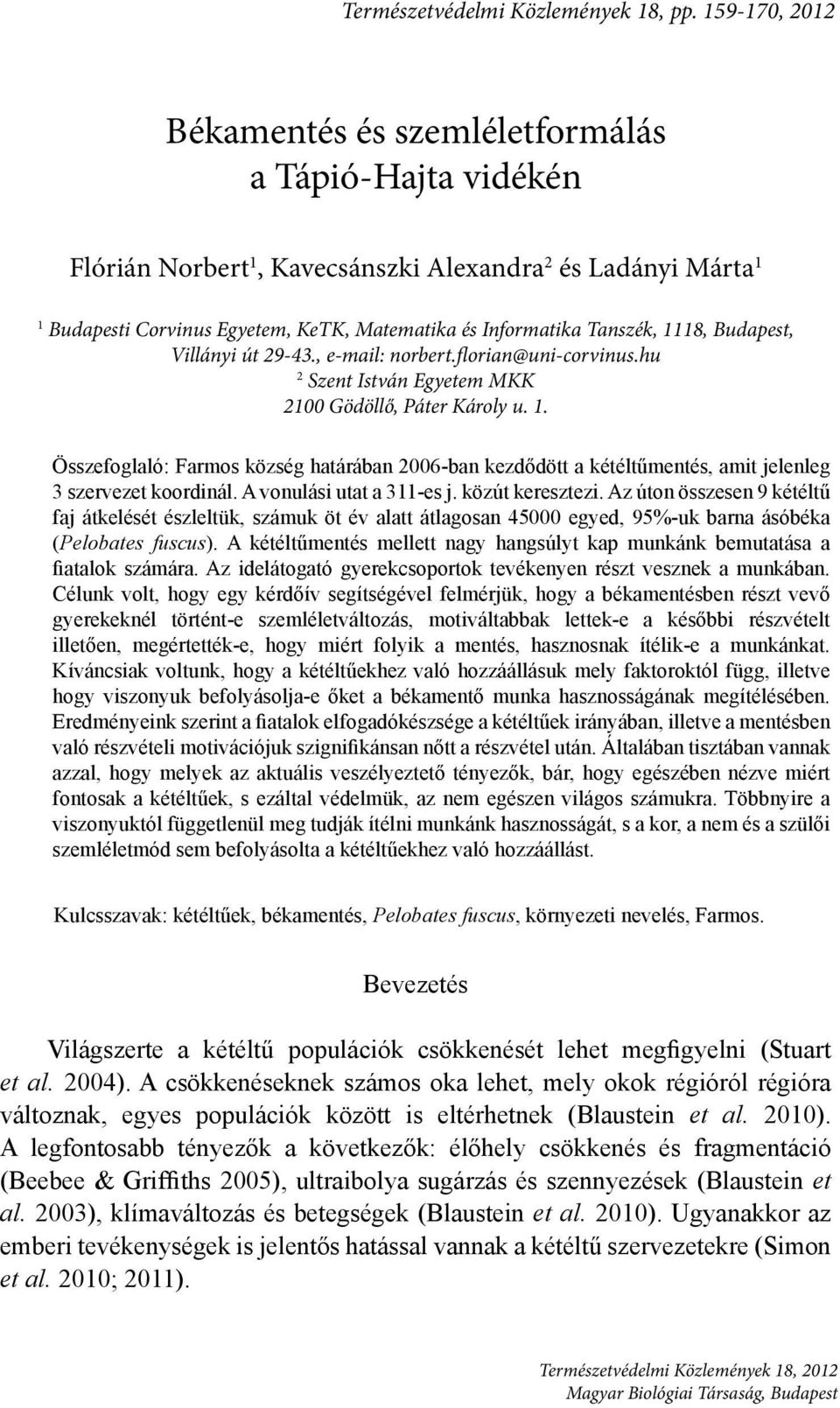 Tanszék, 1118, Budapest, Villányi út 29-43., e-mail: norbert.florian@uni-corvinus.hu 2 Szent István Egyetem MKK 2100 Gödöllő, Páter Károly u. 1. Összefoglaló: Farmos község határában 2006-ban kezdődött a kétéltűmentés, amit jelenleg 3 szervezet koordinál.