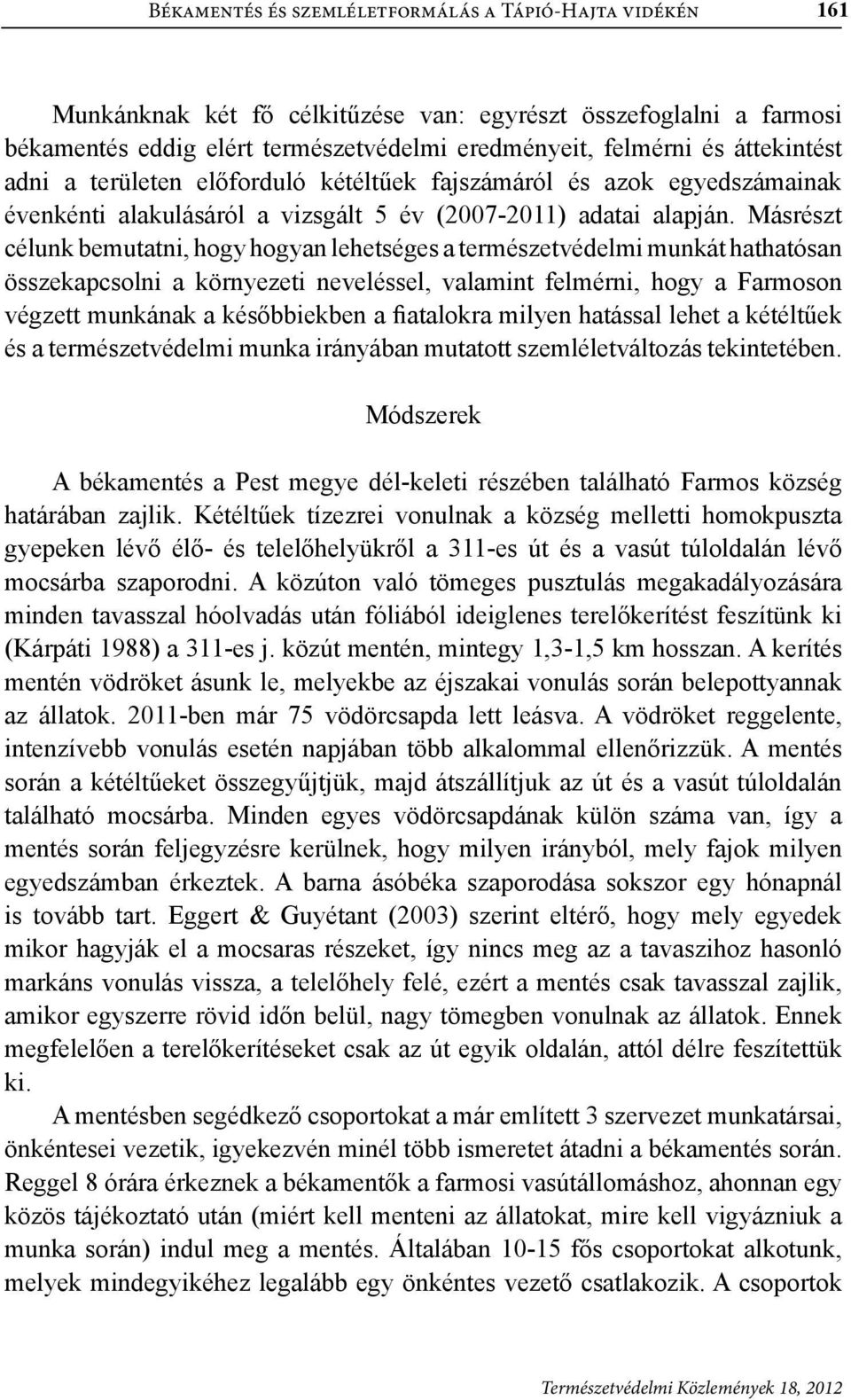 Másrészt célunk bemutatni, hogy hogyan lehetséges a természetvédelmi munkát hathatósan összekapcsolni a környezeti neveléssel, valamint felmérni, hogy a Farmoson végzett munkának a későbbiekben a