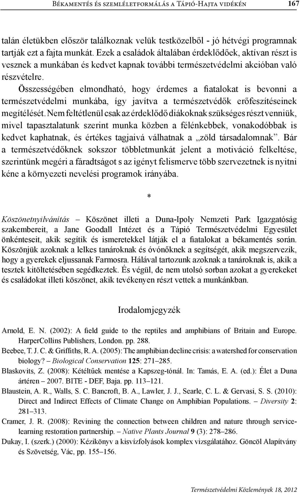 Összességében elmondható, hogy érdemes a fiatalokat is bevonni a természetvédelmi munkába, így javítva a természetvédők erőfeszítéseinek megítélését.