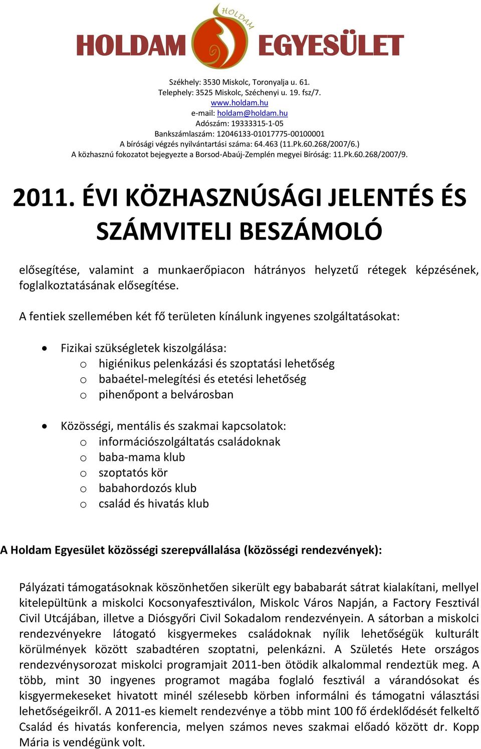 lehetőség o pihenőpont a belvárosban Közösségi, mentális és szakmai kapcsolatok: o információszolgáltatás családoknak o baba-mama klub o szoptatós kör o babahordozós klub o család és hivatás klub A