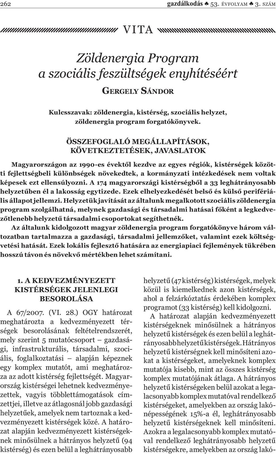 ÖSSZEFOGLALÓ MEGÁLLAPÍTÁSOK, KÖVETKEZTETÉSEK, JAVASLATOK Magyarországon az 1990-es évektől kezdve az egyes régiók, kistérségek közötti fejlettségbeli különbségek növekedtek, a kormányzati