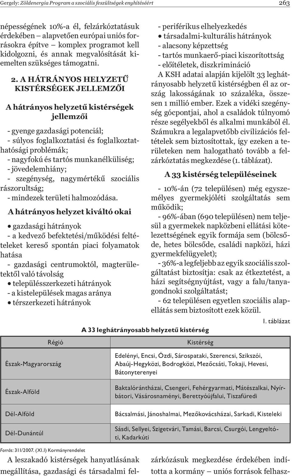 A HÁTRÁNYOS HELYZETŰ KISTÉRSÉGEK JELLEMZŐI A hátrányos helyzetű kistérségek jellemzői - gyenge gazdasági potenciál; - súlyos foglalkoztatási és foglalkoztathatósági problémák; - nagyfokú és tartós