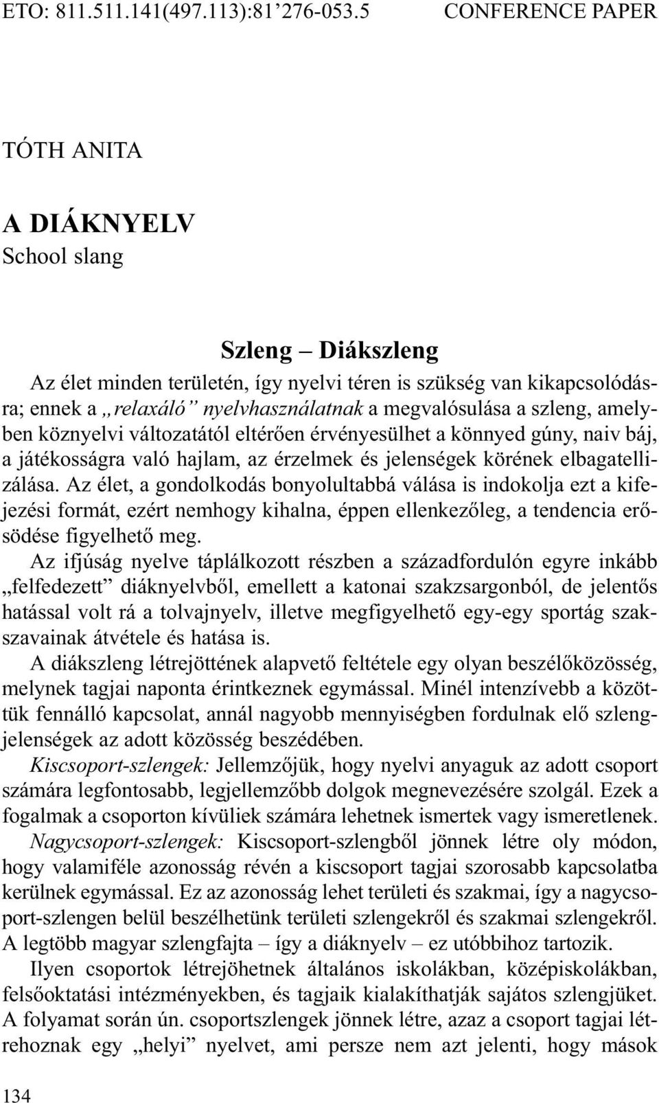 a szleng, amelyben köznyelvi változatától eltér en érvényesülhet a könnyed gúny, naiv báj, a játékosságra való hajlam, az érzelmek és jelenségek körének elbagatellizálása.