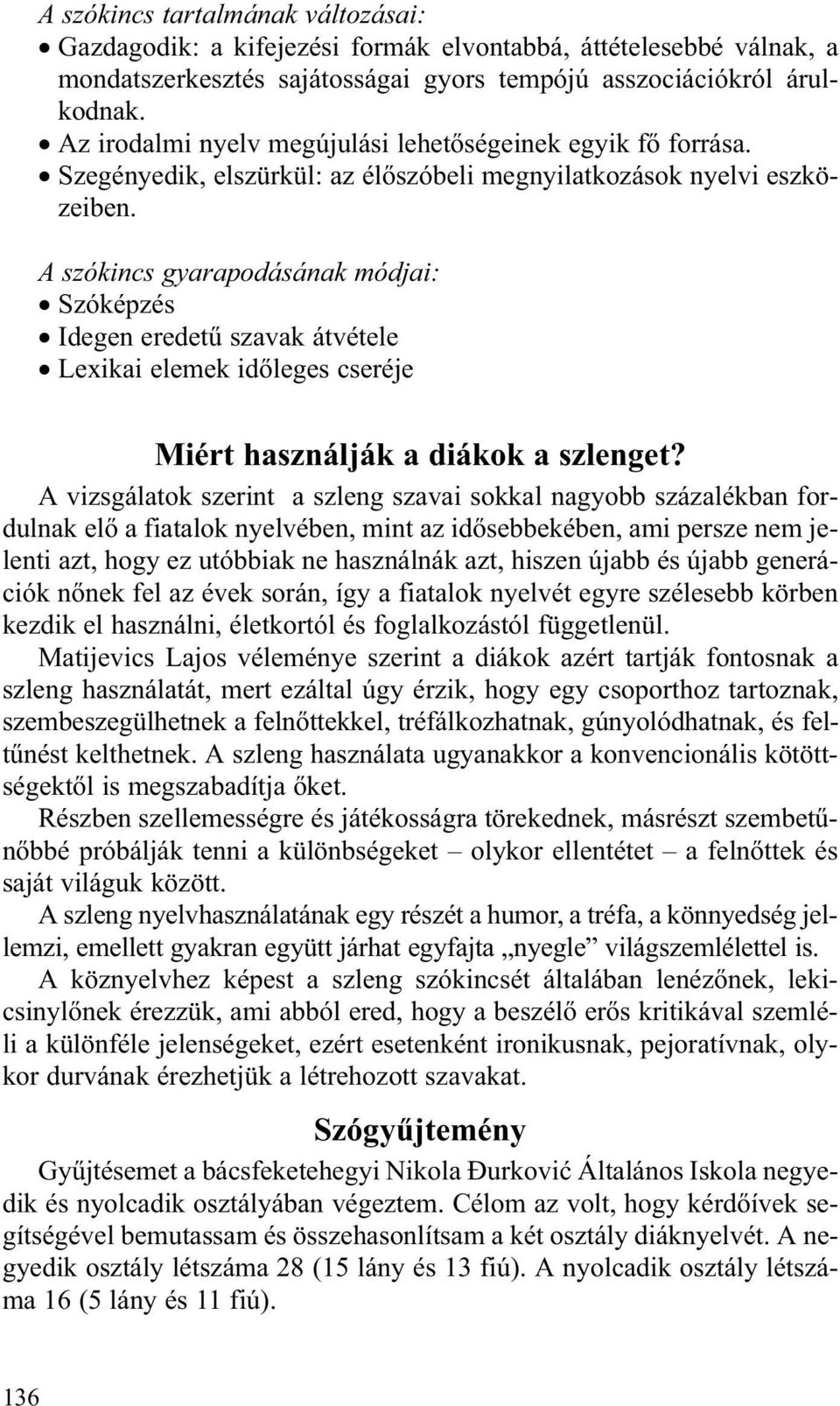 A szókincs gyarapodásának módjai: Szóképzés Idegen eredet szavak átvétele Lexikai elemek id leges cseréje Miért használják a diákok a szlenget?