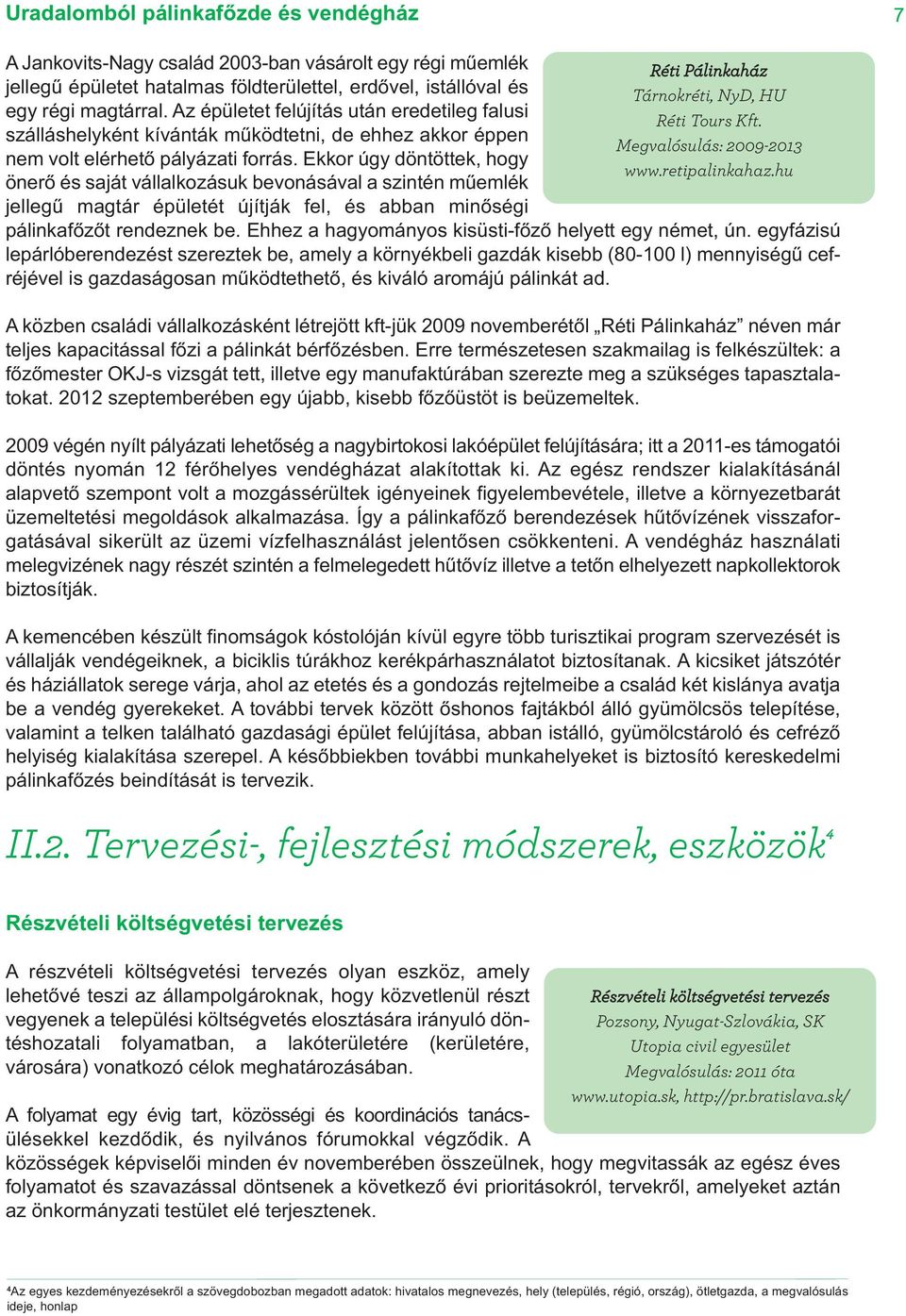 Ekkor úgy döntöttek, hogy önerő és saját vállalkozásuk bevonásával a szintén műemlék jellegű magtár épületét újítják fel, és abban minőségi Réti Pálinkaház Tárnokréti, NyD, HU Réti Tours Kft.