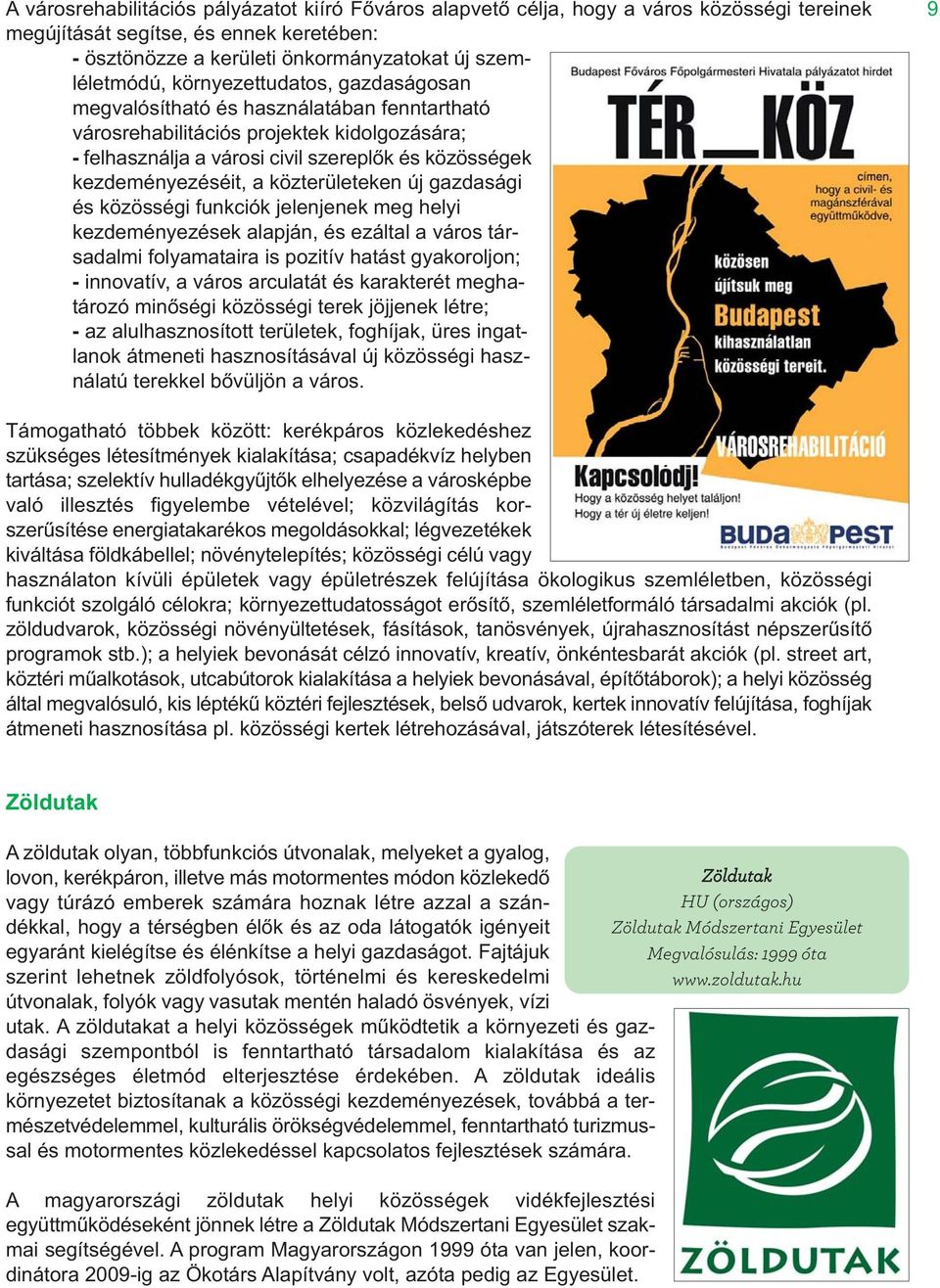 közterületeken új gazdasági és közösségi funkciók jelenjenek meg helyi kezdeménye zések alapján, és ezáltal a város társadalmi folyamataira is pozitív hatást gyakoroljon; - innovatív, a város