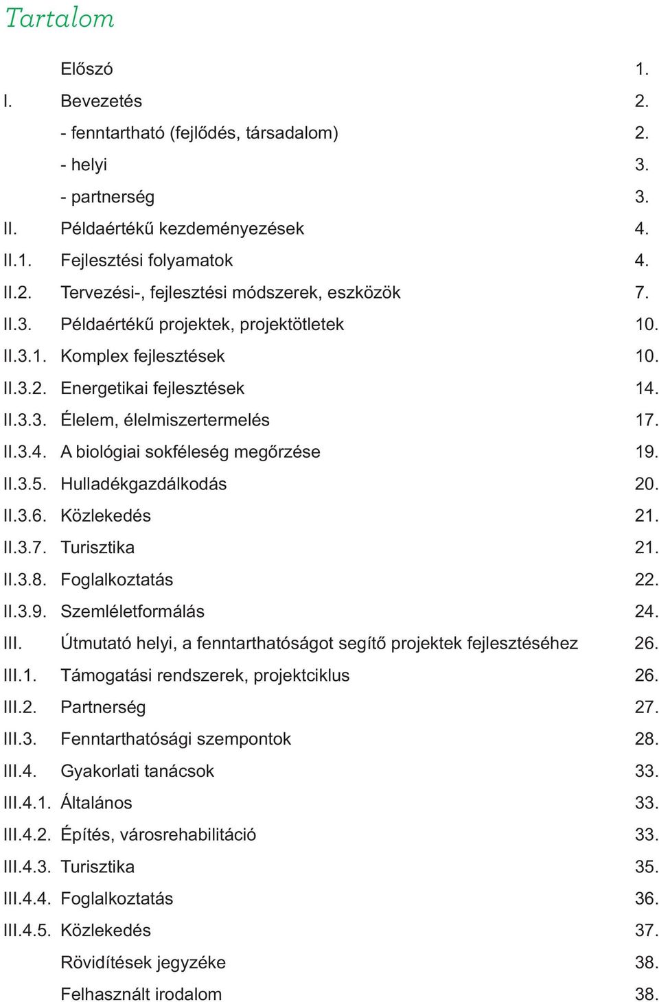 II.3.5. Hulladékgazdálkodás 20. II.3.6. Közlekedés 21. II.3.7. Turisztika 21. II.3.8. Foglalkoztatás 22. II.3.9. Szemléletformálás 24. III.