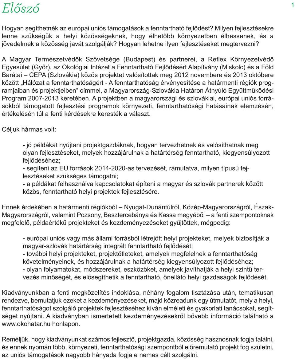 A Magyar Természetvédők Szövetsége (Budapest) és partnerei, a Reflex Környezetvédő Egyesület (Győr), az Ökológiai Intézet a Fenntartható Fejlődésért Alapítvány (Miskolc) és a Föld Barátai CEPA