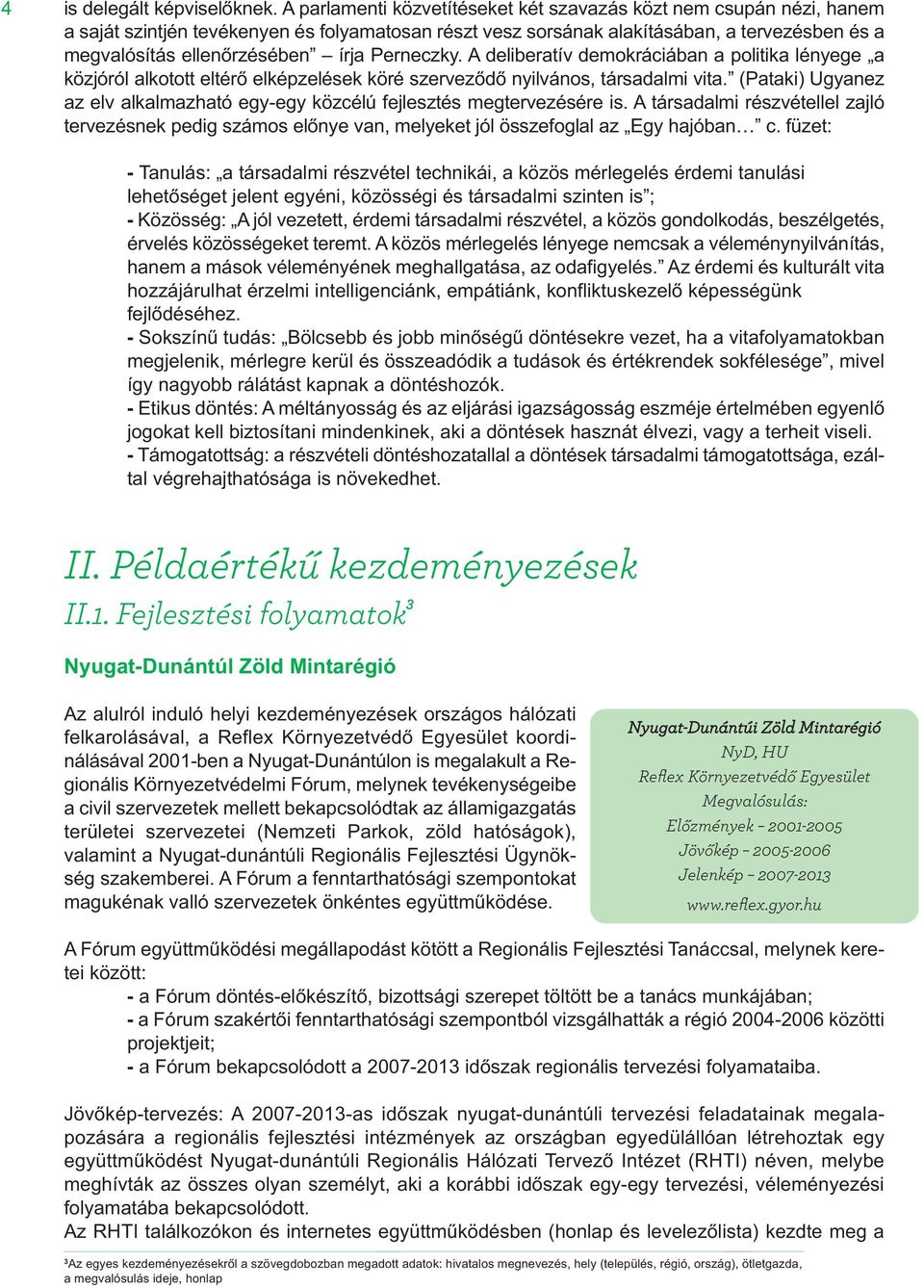 Perneczky. A deliberatív demokráciában a politika lényege a közjóról alkotott eltérő elképzelések köré szerveződő nyilvános, társadalmi vita.