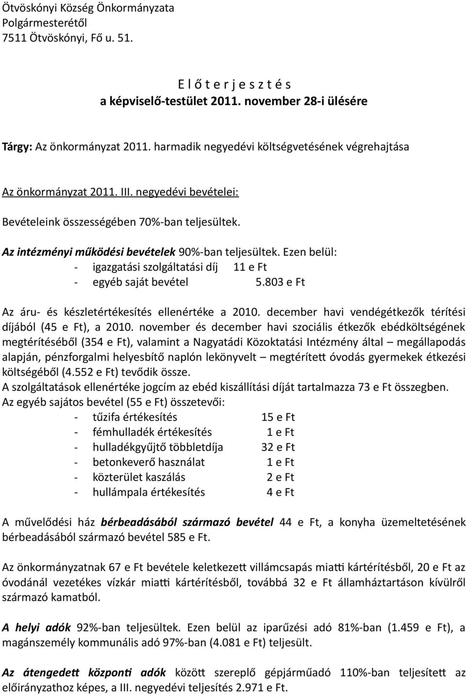 Ezen belül: - igazgatási szolgáltatási díj 11 e Ft - egyéb saját bevétel 5.803 e Ft Az áru- és készletértékesítés ellenértéke a 2010. december havi vendégétkezők térítési díjából (45 e Ft), a 2010.