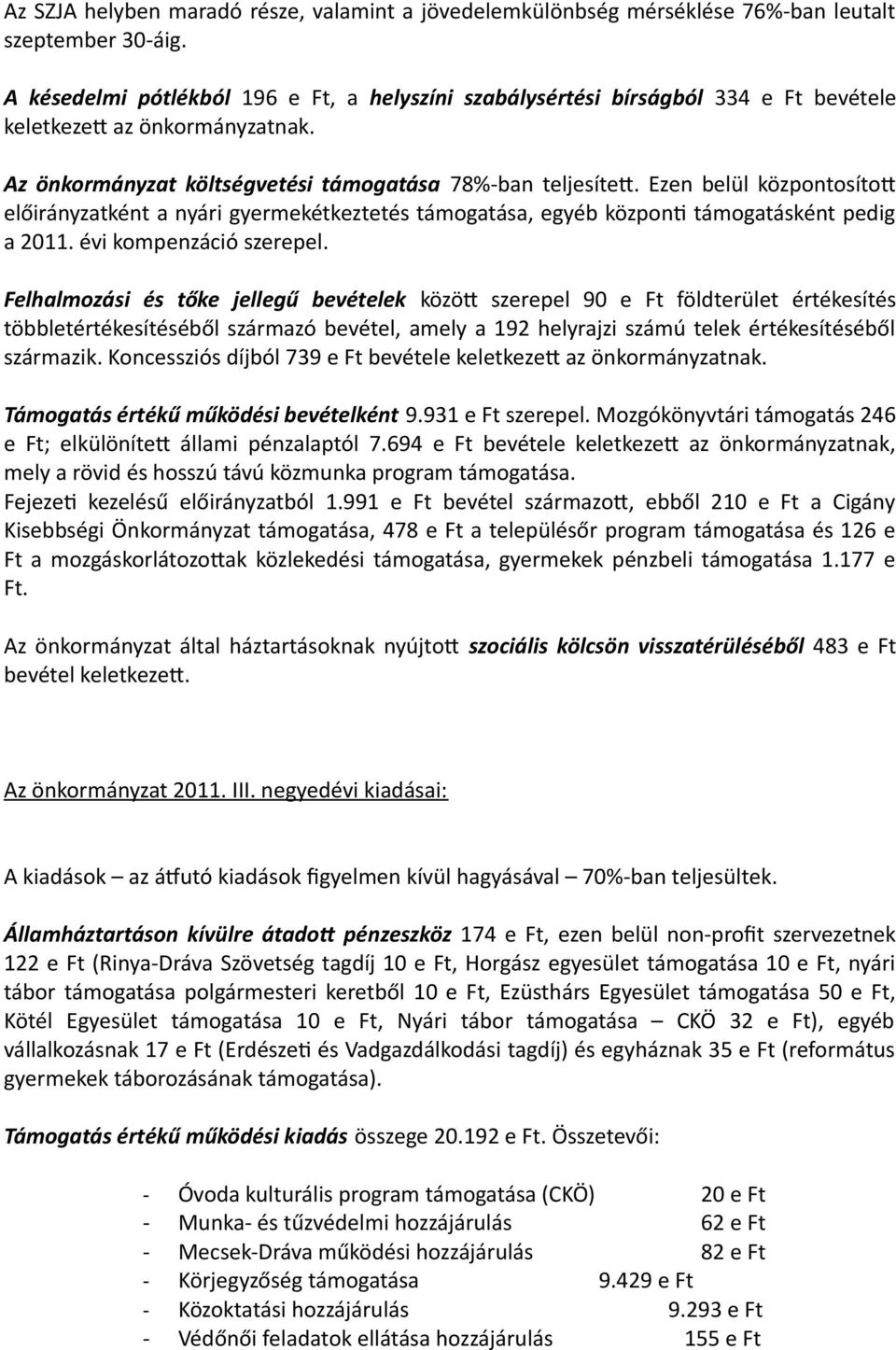 Ezen belül központosítot előirányzatként a nyári gyermekétkeztetés támogatása, egyéb központ támogatásként pedig a 2011. évi kompenzáció szerepel.