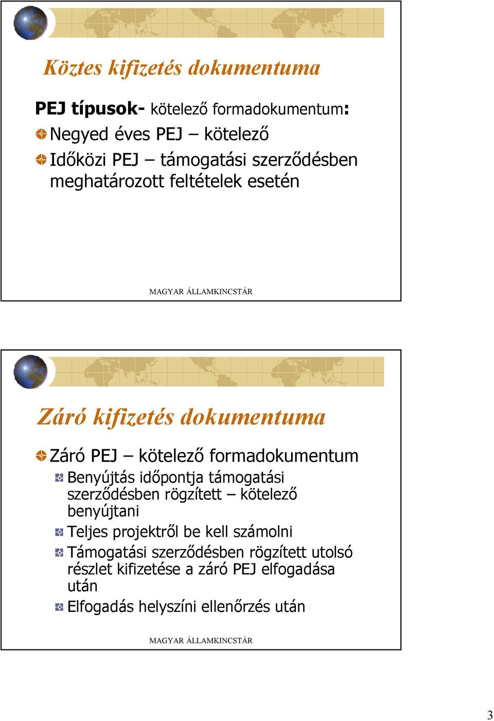formadokumentum Benyújtás időpontja támogatási szerződésben rögzített kötelező benyújtani Teljes projektről be