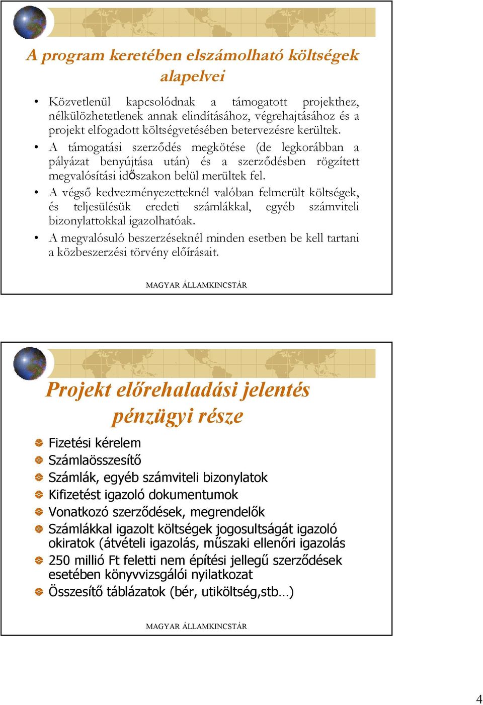 A végső kedvezményezetteknél valóban felmerült költségek, és teljesülésük eredeti számlákkal, egyéb számviteli bizonylattokkal igazolhatóak.