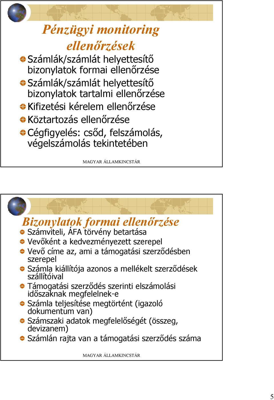 kedvezményezett szerepel Vevő címe az, ami a támogatási szerződésben szerepel Számla kiállítója azonos a mellékelt szerződések szállítóival Támogatási szerződés szerinti