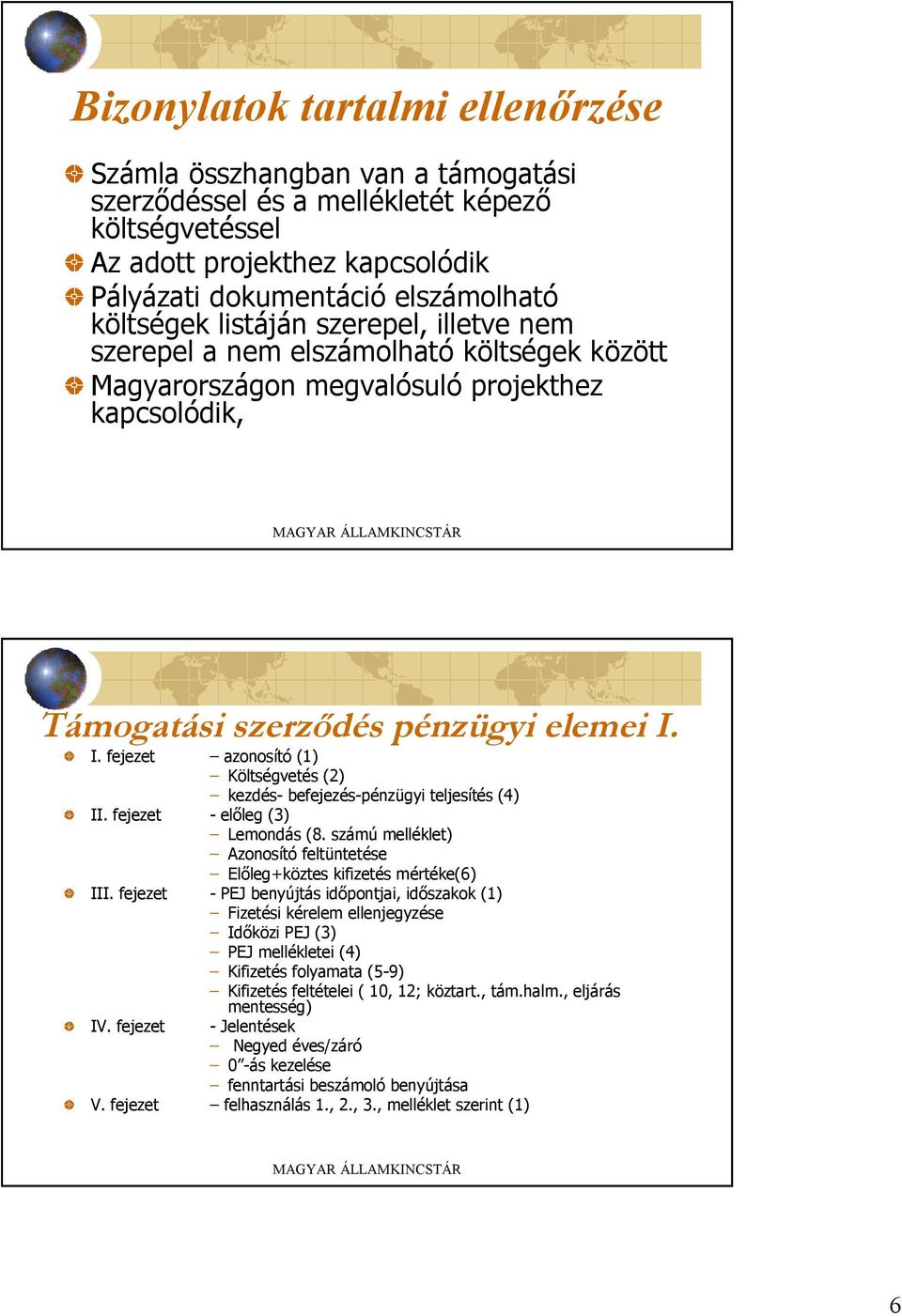 I. fejezet azonosító (1) Költségvetés (2) kezdés- befejezés-pénzügyi teljesítés (4) II. fejezet - előleg (3) Lemondás (8.