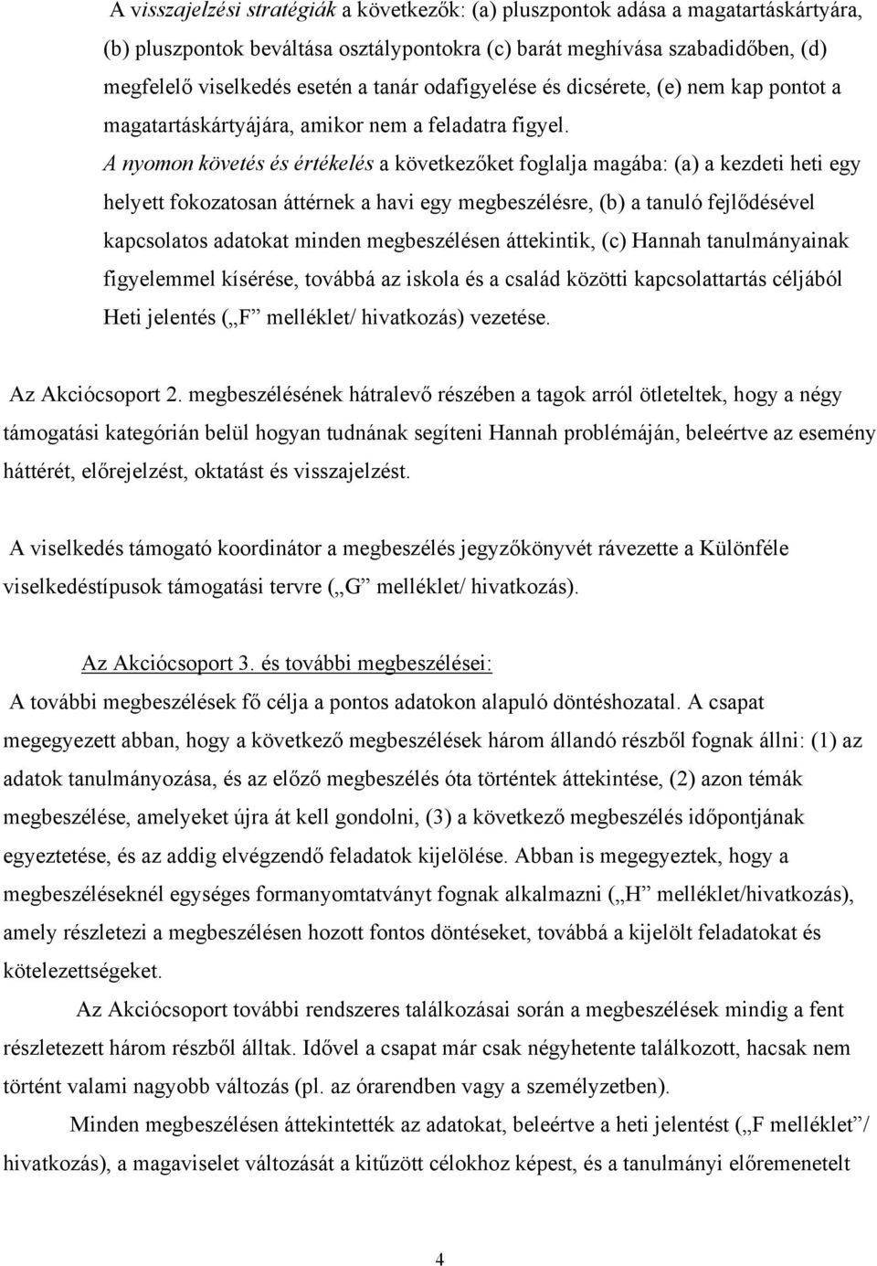 A nyomon követés és értékelés a következőket foglalja magába: (a) a kezdeti heti egy helyett fokozatosan áttérnek a havi egy megbeszélésre, (b) a tanuló fejlődésével kapcsolatos adatokat minden