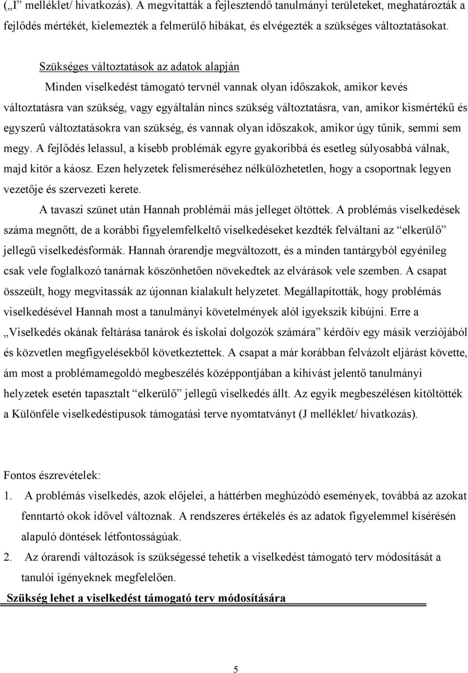 kismértékű és egyszerű változtatásokra van szükség, és vannak olyan időszakok, amikor úgy tűnik, semmi sem megy.