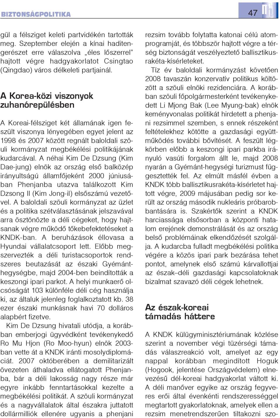 A Korea-közi viszonyok zuhanórepülésben A Koreai-félsziget két államának igen feszült viszonya lényegében egyet jelent az 1998 és 2007 között regnált baloldali szöuli kormányzat megbékélési