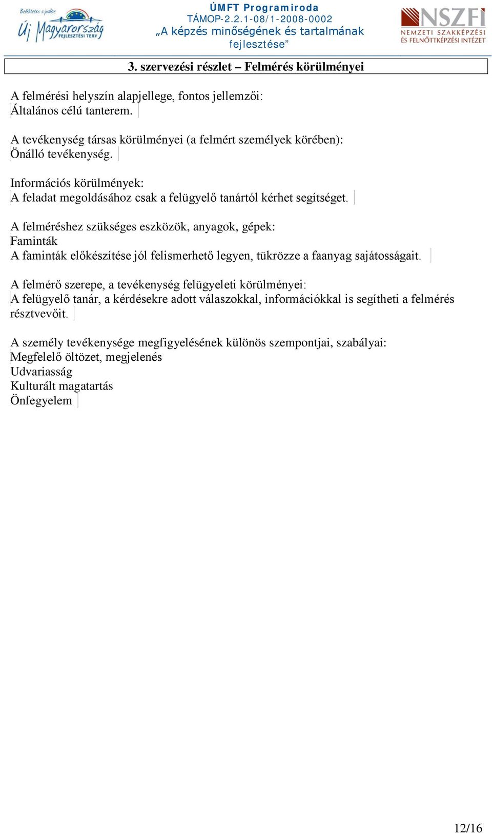 A felméréshez szükséges eszközök, anyagok, gépek: Faminták A faminták előkészítése jól felismerhető legyen, tükrözze a faanyag sajátosságait.