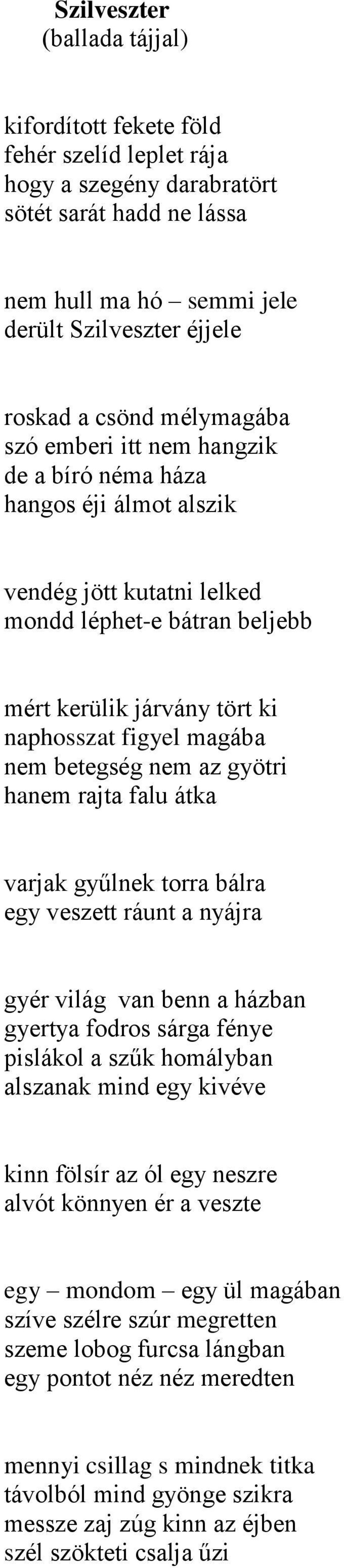 betegség nem az gyötri hanem rajta falu átka varjak gyűlnek torra bálra egy veszett ráunt a nyájra gyér világ van benn a házban gyertya fodros sárga fénye pislákol a szűk homályban alszanak mind egy