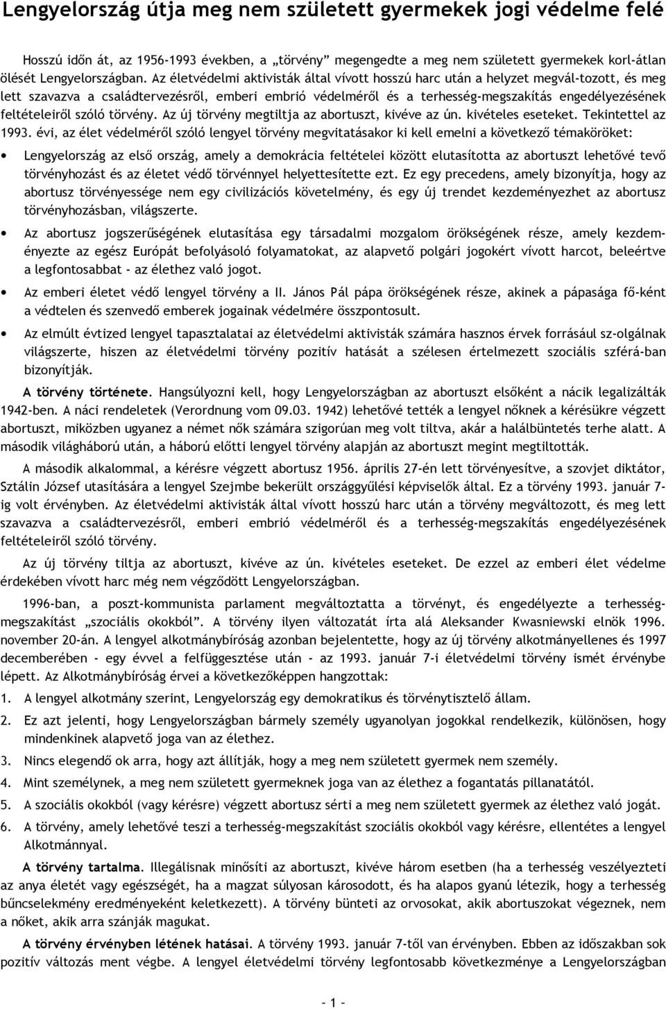 feltételeiről szóló törvény. Az új törvény megtiltja az abortuszt, kivéve az ún. kivételes eseteket. Tekintettel az 1993.