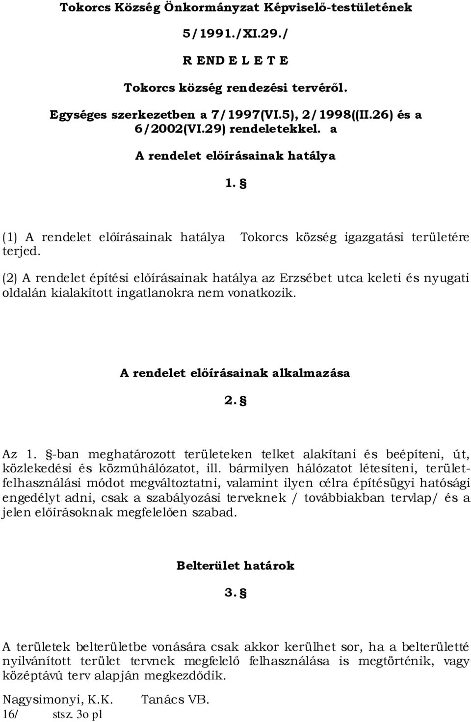 (2) A rendelet építési előírásainak hatálya az Erzsébet utca keleti és nyugati oldalán kialakított ingatlanokra nem vonatkozik. A rendelet előírásainak alkalmazása 2. Az 1.